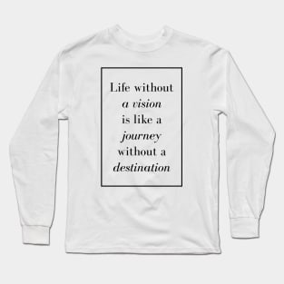 Life without a vision is like a journey without a destination - Spiritual Quote Long Sleeve T-Shirt